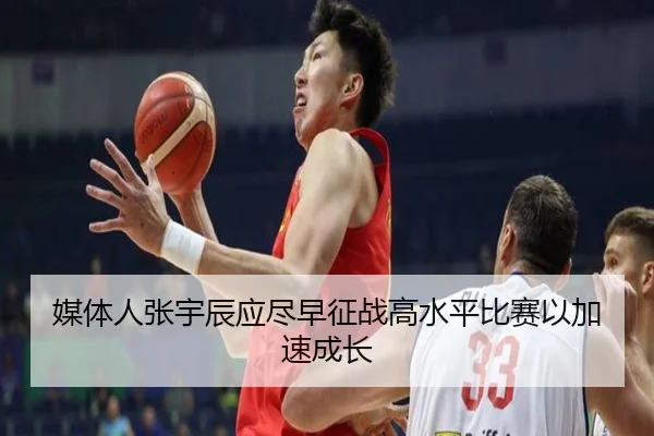 媒体人张宇辰应尽早征战高水平比赛以加速成长